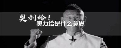 ​奥利给和奥力给是什么意思 什么是奥力给是什么意思