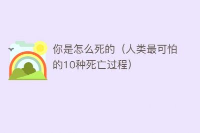 ​你是怎么死的（人类最可怕的10种死亡过程）