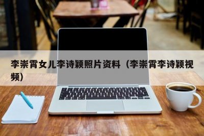 ​李崇霄女儿李诗颖照片资料（李崇霄李诗颖视频）