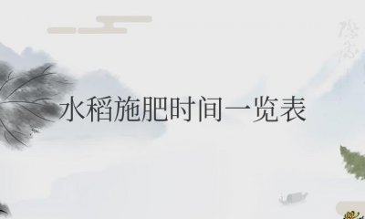 ​水稻施肥时间一览表（水稻施肥时间与施肥技术）