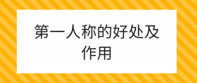 ​第一人称叙述的好处（第一人称的作用有哪些）