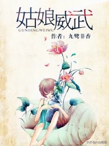 ​喜欢九鹭非香笔下的女主，她就如书名一般，威武彪悍《姑娘威武》